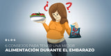 6 CONSEJOS PARA TENER UNA MEJOR ALIMENTACIÓN DURANTE TU EMBARAZO